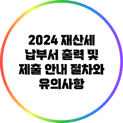 2024 재산세 납부서 출력 및 제출 안내: 절차와 유의사항