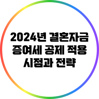 2024년 결혼자금 증여세 공제 적용 시점과 전략