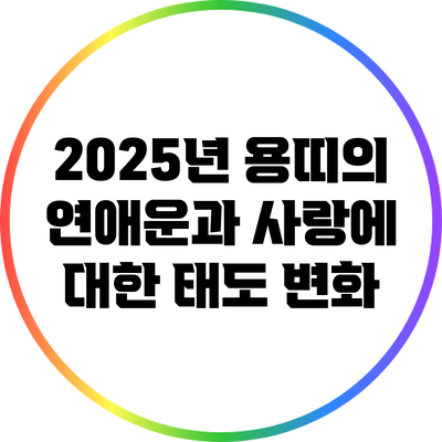 2025년 용띠의 연애운과 사랑에 대한 태도 변화
