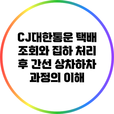 CJ대한통운 택배 조회와 집하 처리 후 간선 상차하차 과정의 이해