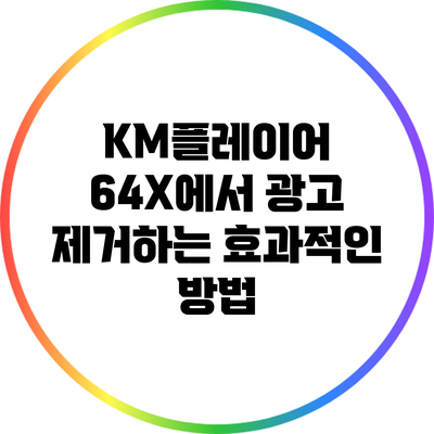 KM플레이어 64X에서 광고 제거하는 효과적인 방법
