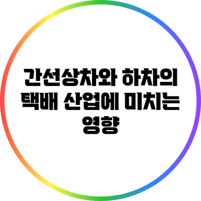 간선상차와 하차의 택배 산업에 미치는 영향