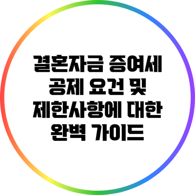결혼자금 증여세 공제 요건 및 제한사항에 대한 완벽 가이드