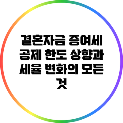 결혼자금 증여세 공제 한도 상향과 세율 변화의 모든 것
