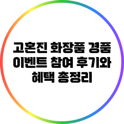 고혼진 화장품 경품 이벤트 참여 후기와 혜택 총정리