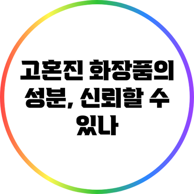 고혼진 화장품의 성분, 신뢰할 수 있나?