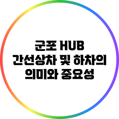 군포 HUB 간선상차 및 하차의 의미와 중요성