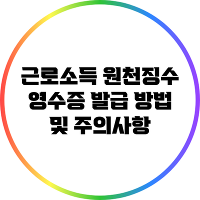 근로소득 원천징수 영수증 발급 방법 및 주의사항