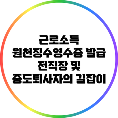 근로소득 원천징수영수증 발급: 전직장 및 중도퇴사자의 길잡이