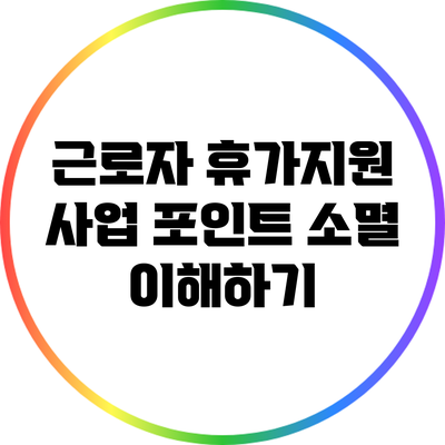 근로자 휴가지원 사업 포인트 소멸 이해하기