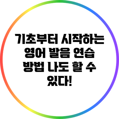 기초부터 시작하는 영어 발음 연습 방법: 나도 할 수 있다!