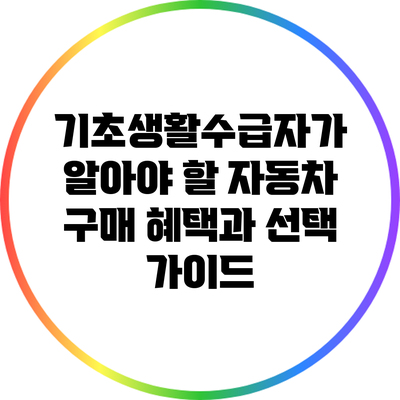 기초생활수급자가 알아야 할 자동차 구매 혜택과 선택 가이드