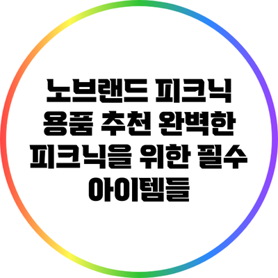 노브랜드 피크닉 용품 추천: 완벽한 피크닉을 위한 필수 아이템들