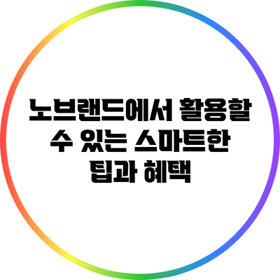 노브랜드에서 활용할 수 있는 스마트한 팁과 혜택