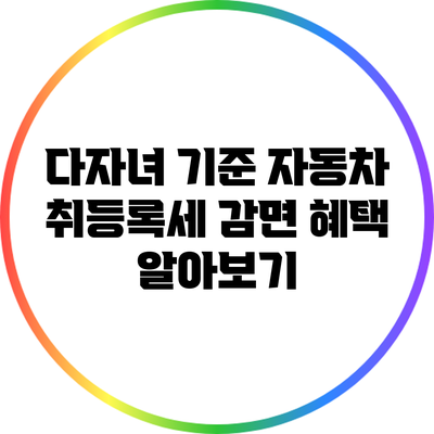 다자녀 기준 자동차 취등록세 감면 혜택 알아보기