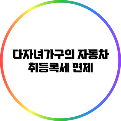 다자녀가구의 자동차 취등록세 면제