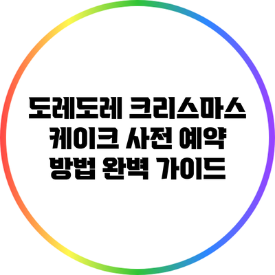 도레도레 크리스마스 케이크 사전 예약 방법: 완벽 가이드