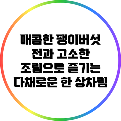 매콤한 팽이버섯 전과 고소한 조림으로 즐기는 다채로운 한 상차림