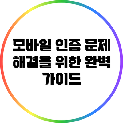 모바일 인증 문제 해결을 위한 완벽 가이드