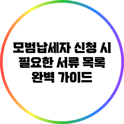 모범납세자 신청 시 필요한 서류 목록 완벽 가이드