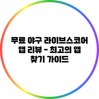 무료 야구 라이브스코어 앱 리뷰 - 최고의 앱 찾기 가이드