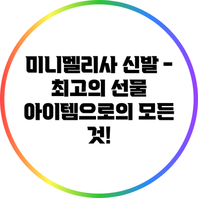 미니멜리사 신발 - 최고의 선물 아이템으로의 모든 것!