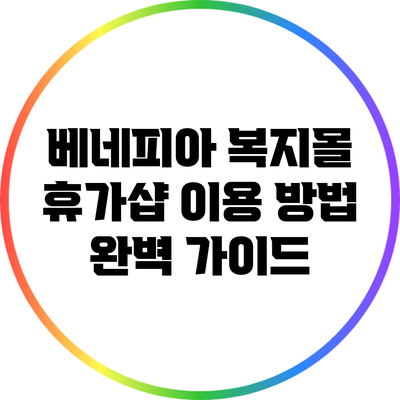베네피아 복지몰 휴가샵 이용 방법 완벽 가이드