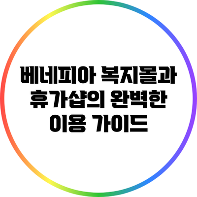 베네피아 복지몰과 휴가샵의 완벽한 이용 가이드