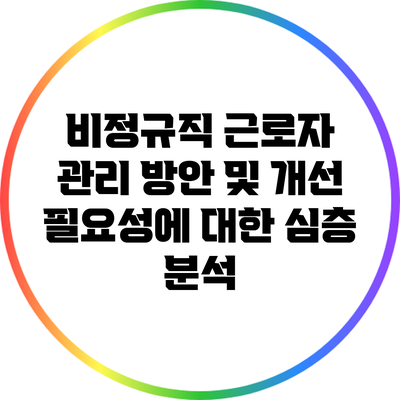 비정규직 근로자 관리 방안 및 개선 필요성에 대한 심층 분석