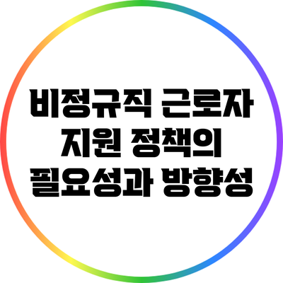 비정규직 근로자 지원 정책의 필요성과 방향성