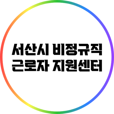 서산시 비정규직 근로자 지원센터