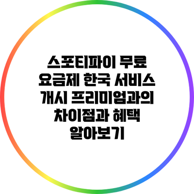 스포티파이 무료 요금제 한국 서비스 개시: 프리미엄과의 차이점과 혜택 알아보기