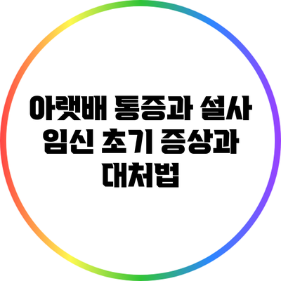 아랫배 통증과 설사: 임신 초기 증상과 대처법