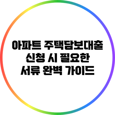아파트 주택담보대출 신청 시 필요한 서류 완벽 가이드