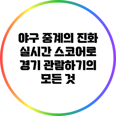 야구 중계의 진화: 실시간 스코어로 경기 관람하기의 모든 것