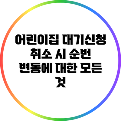 어린이집 대기신청 취소 시 순번 변동에 대한 모든 것