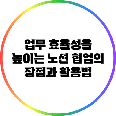 업무 효율성을 높이는 노션 협업의 장점과 활용법