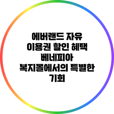에버랜드 자유 이용권 할인 혜택: 베네피아 복지몰에서의 특별한 기회