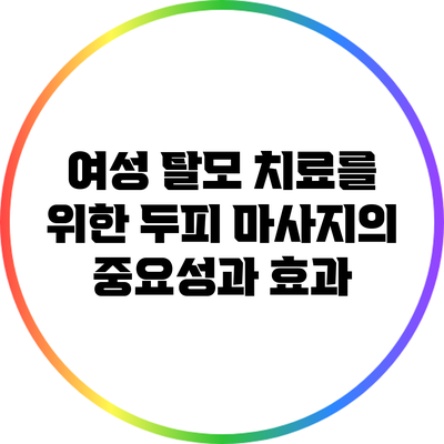 여성 탈모 치료를 위한 두피 마사지의 중요성과 효과