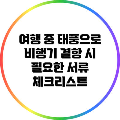 여행 중 태풍으로 비행기 결항 시 필요한 서류 체크리스트