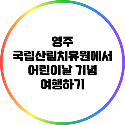 영주 국립산림치유원에서 어린이날 기념 여행하기