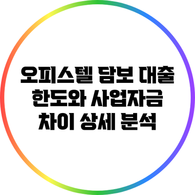 오피스텔 담보 대출 한도와 사업자금 차이 상세 분석