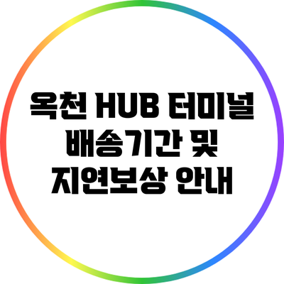 옥천 HUB 터미널 배송기간 및 지연보상 안내