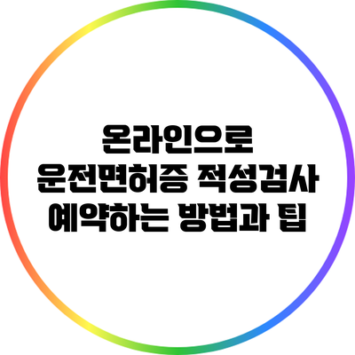 온라인으로 운전면허증 적성검사 예약하는 방법과 팁