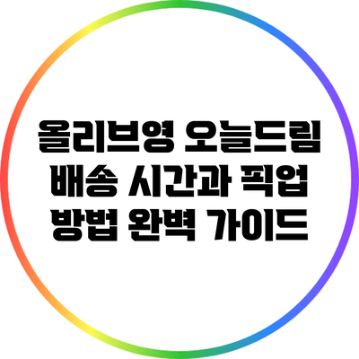 올리브영 오늘드림 배송 시간과 픽업 방법 완벽 가이드