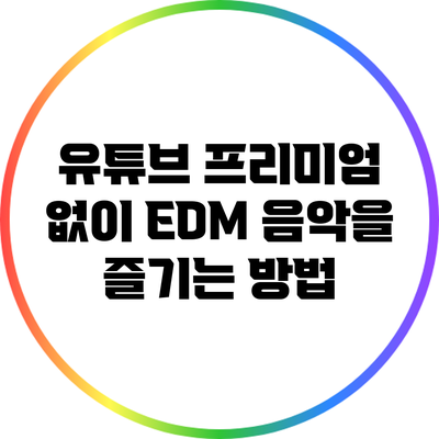 유튜브 프리미엄 없이 EDM 음악을 즐기는 방법