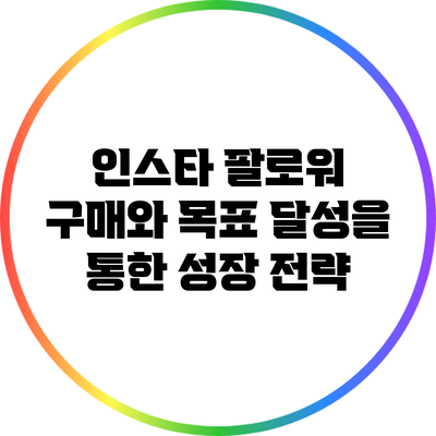 인스타 팔로워 구매와 목표 달성을 통한 성장 전략