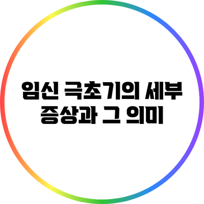 임신 극초기의 세부 증상과 그 의미