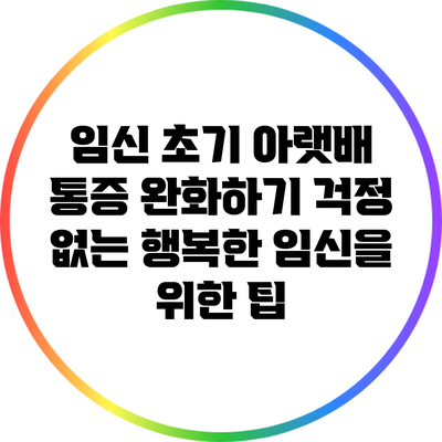 임신 초기 아랫배 통증 완화하기: 걱정 없는 행복한 임신을 위한 팁
