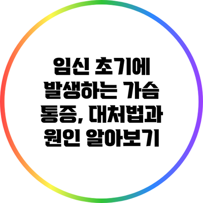 임신 초기에 발생하는 가슴 통증, 대처법과 원인 알아보기